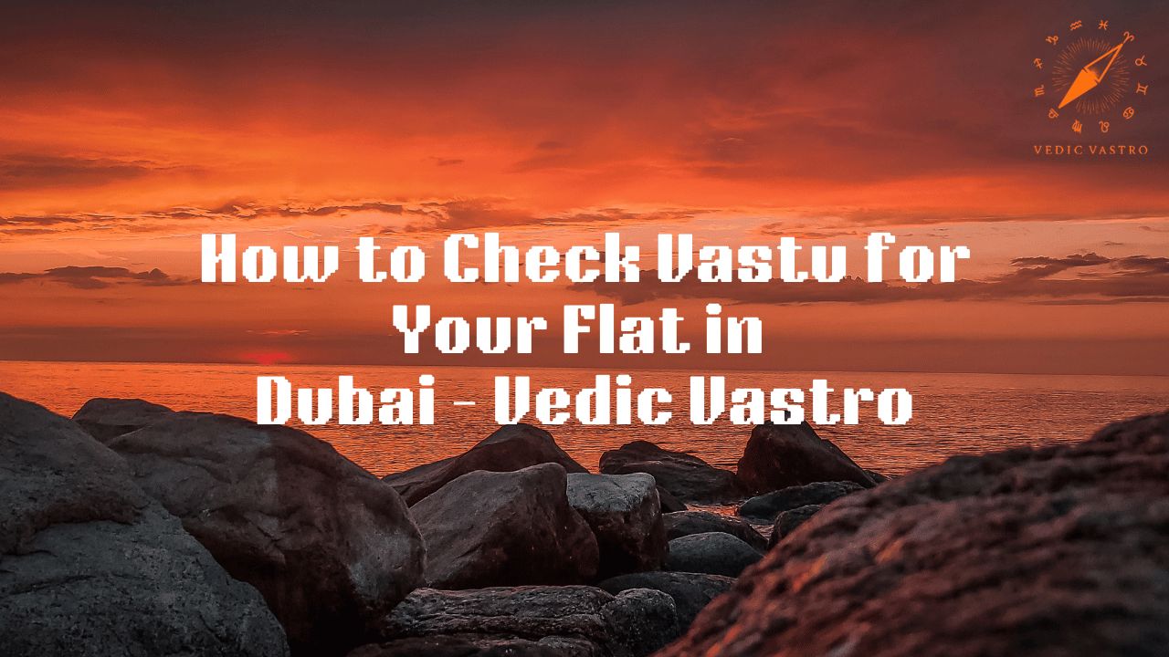 How to Check Vastu for Your Flat in Dubai - Vedic Vastro